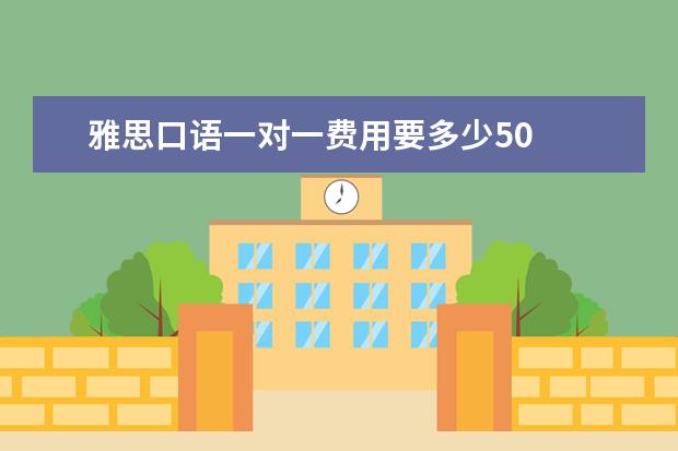 雅思口语一对一费用要多少50