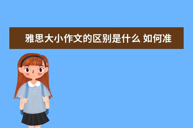 雅思大小作文的区别是什么 如何准备雅思的大小作文写作