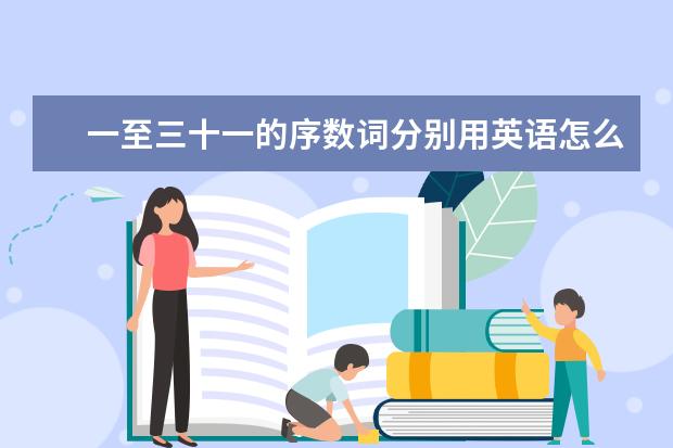 一至三十一的序数词分别用英语怎么写(不要缩略)?