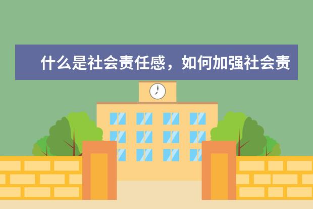什么是社会责任感，如何加强社会责任感英语作文