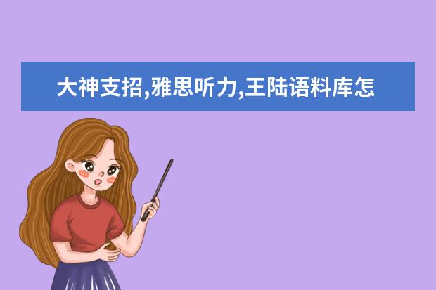 大神支招,雅思听力,王陆语料库怎么用?