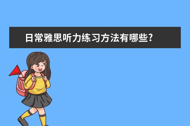 日常雅思听力练习方法有哪些?