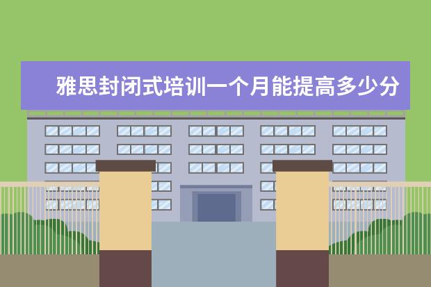 雅思封闭式培训一个月能提高多少分