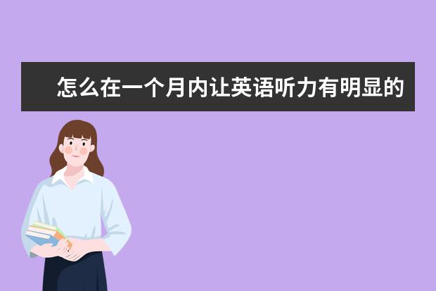 怎么在一个月内让英语听力有明显的提高？