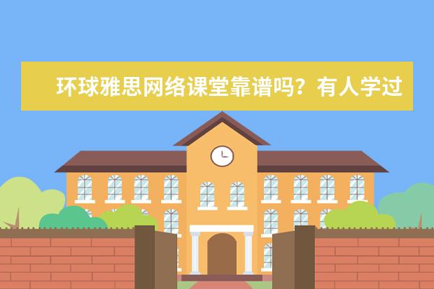 环球雅思网络课堂靠谱吗？有人学过么？