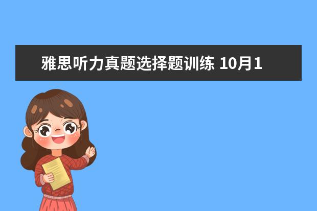 雅思听力真题选择题训练 10月19日雅思听力考试真题及答案