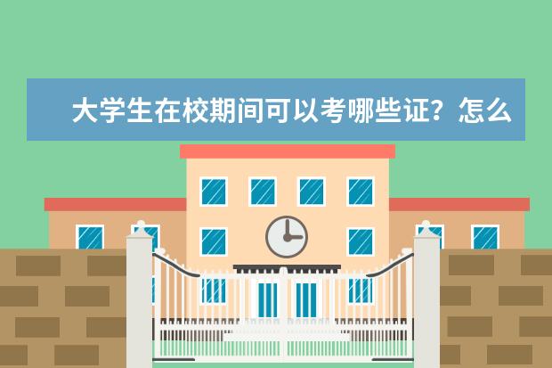 大学生在校期间可以考哪些证？怎么报考？