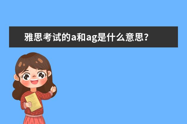 雅思考试的a和ag是什么意思？