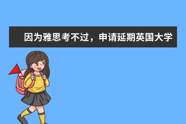 因为雅思考不过,申请延期英国大学的conditionoffer,应该怎么操作
