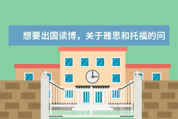 想要出国读博,关于雅思和托福的问题,求大神赐教 硕士毕业后怎样出国读博