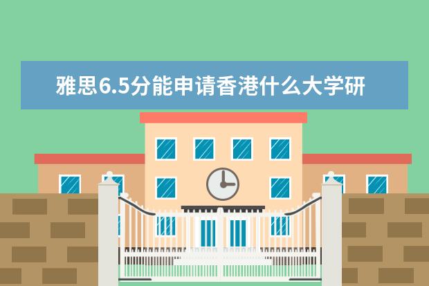 雅思6.5分能申请香港什么大学研究生