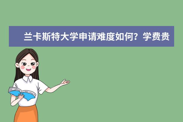 兰卡斯特大学申请难度如何?学费贵吗?雅思要求多少?免费领取《兰卡留学硕士留学申请手册》查看申请条件