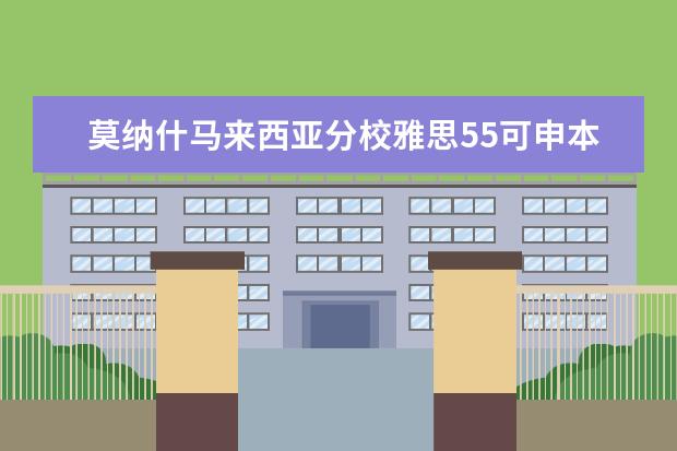 莫纳什马来西亚分校雅思55可申本科吗