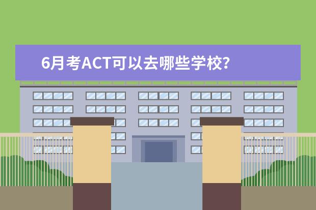 6月考ACT可以去哪些学校?
