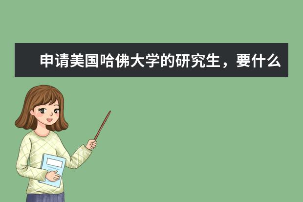 申请美国哈佛大学的研究生,要什么条件?