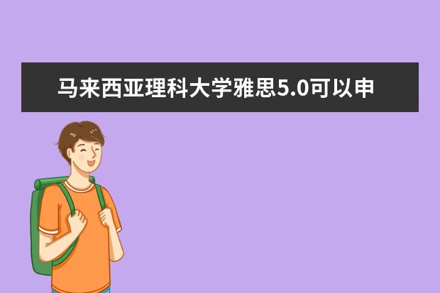 马来西亚理科大学雅思5.0可以申请研究生吗