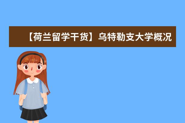 【荷兰留学干货】乌特勒支大学概况及申请介绍（留学干货 | 荷兰乌特勒支大学录取要求及奖学金申请）