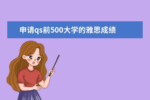 申请qs前500大学的雅思成绩 QS世界大学排名及雅思成绩要求汇总（建议收藏）