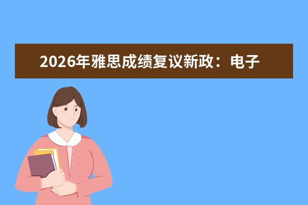 2026年雅思成绩复议新政:电子化申请+2-3周出结果,复议体验大幅优化