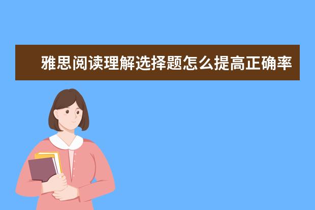 雅思阅读理解选择题怎么提高正确率
