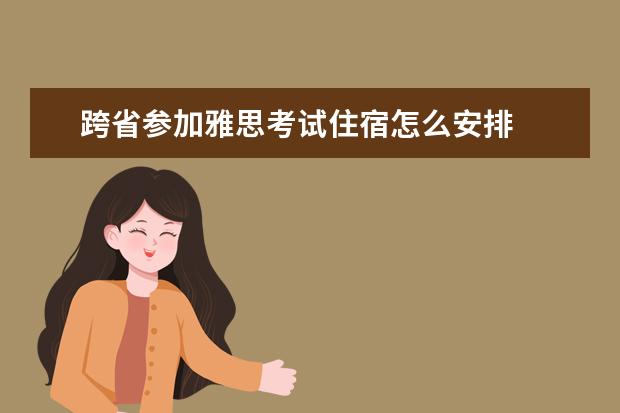 跨省参加雅思考试住宿怎么安排