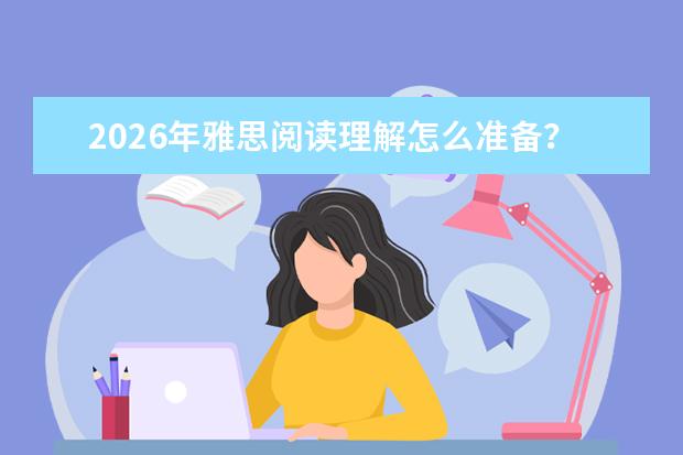 2026年雅思阅读理解怎么准备?广州考生备考指南