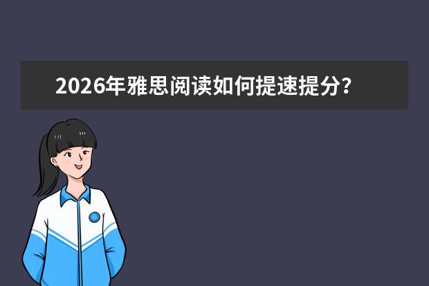 2026年雅思阅读如何提速提分?机考阅读高分策略与技巧