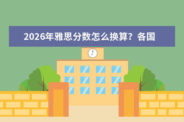 2026年雅思分数怎么换算？各国院校录取要求与分数对照表