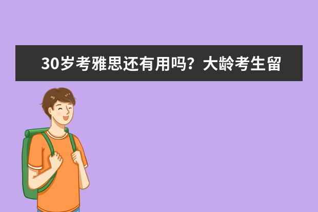 30岁考雅思还有用吗?大龄考生留学移民和职业发展用途分析